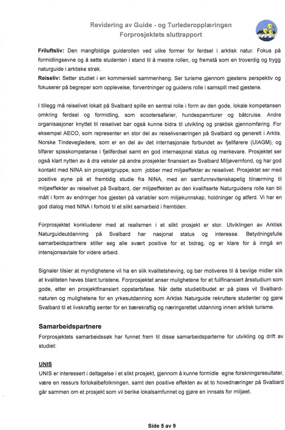 Ser turisme gjennom gjestens perspektiv og fokuserer på begreper som opplevelse, forventninger og guidens rolle i samspill med gjestene.