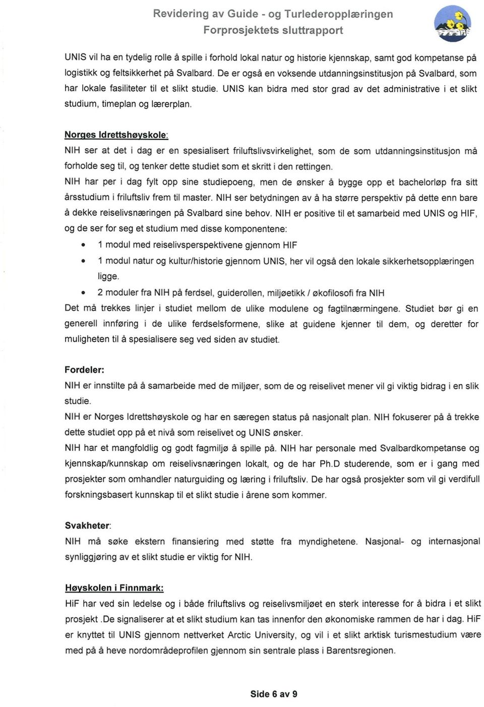 Nor es Idrettshø skole: NIH ser at det i dag er en spesialisert friluftslivsvirkelighet, som de som utdanningsinstitusjon må forholde seg til, og tenker dette studiet som et skritt i den rettingen.