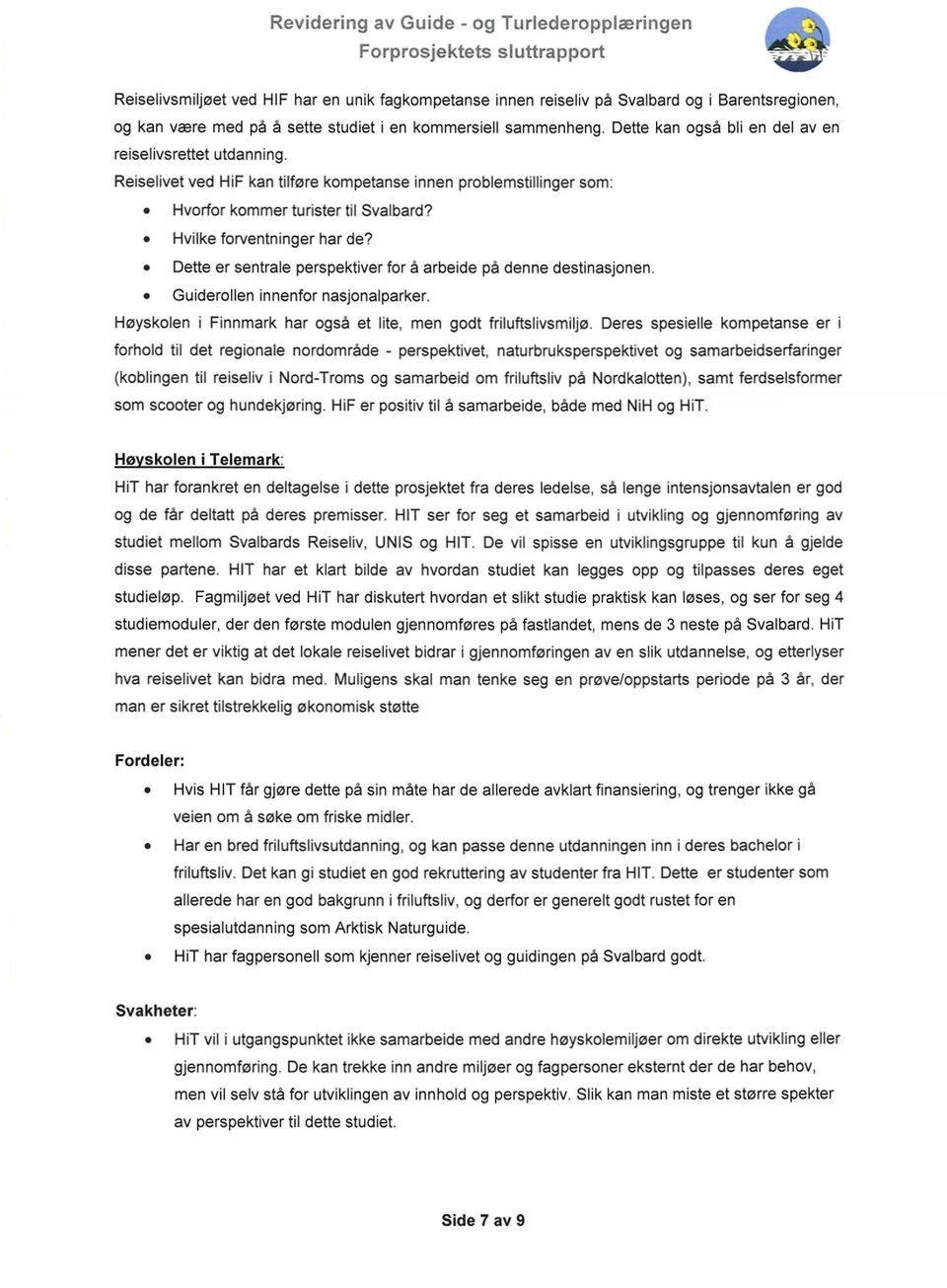 Dette er sentrale perspektiver for å arbeide på denne destinasjonen. Guiderollen innenfor nasjonalparker. Høyskolen i Finnmark har også et lite, men godt friluftslivsmiljø.