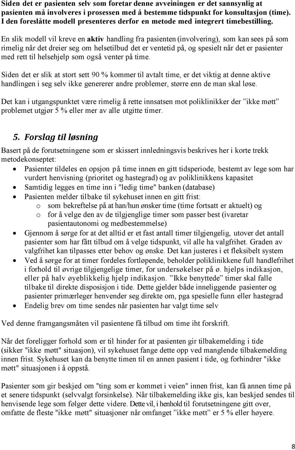 En slik modell vil kreve en aktiv handling fra pasienten (involvering), som kan sees på som rimelig når det dreier seg om helsetilbud det er ventetid på, og spesielt når det er pasienter med rett til