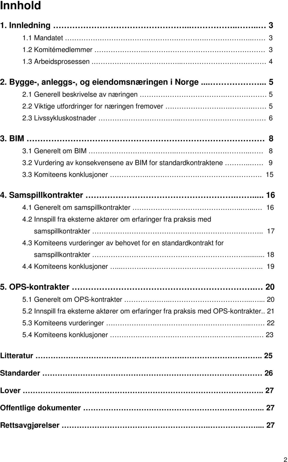 . 9 3.3 Komiteens konklusjoner... 15 4. Samspillkontrakter.... 16 4.1 Generelt om samspillkontrakter...... 16 4.2 Innspill fra eksterne aktører om erfaringer fra praksis med samspillkontrakter.. 17 4.