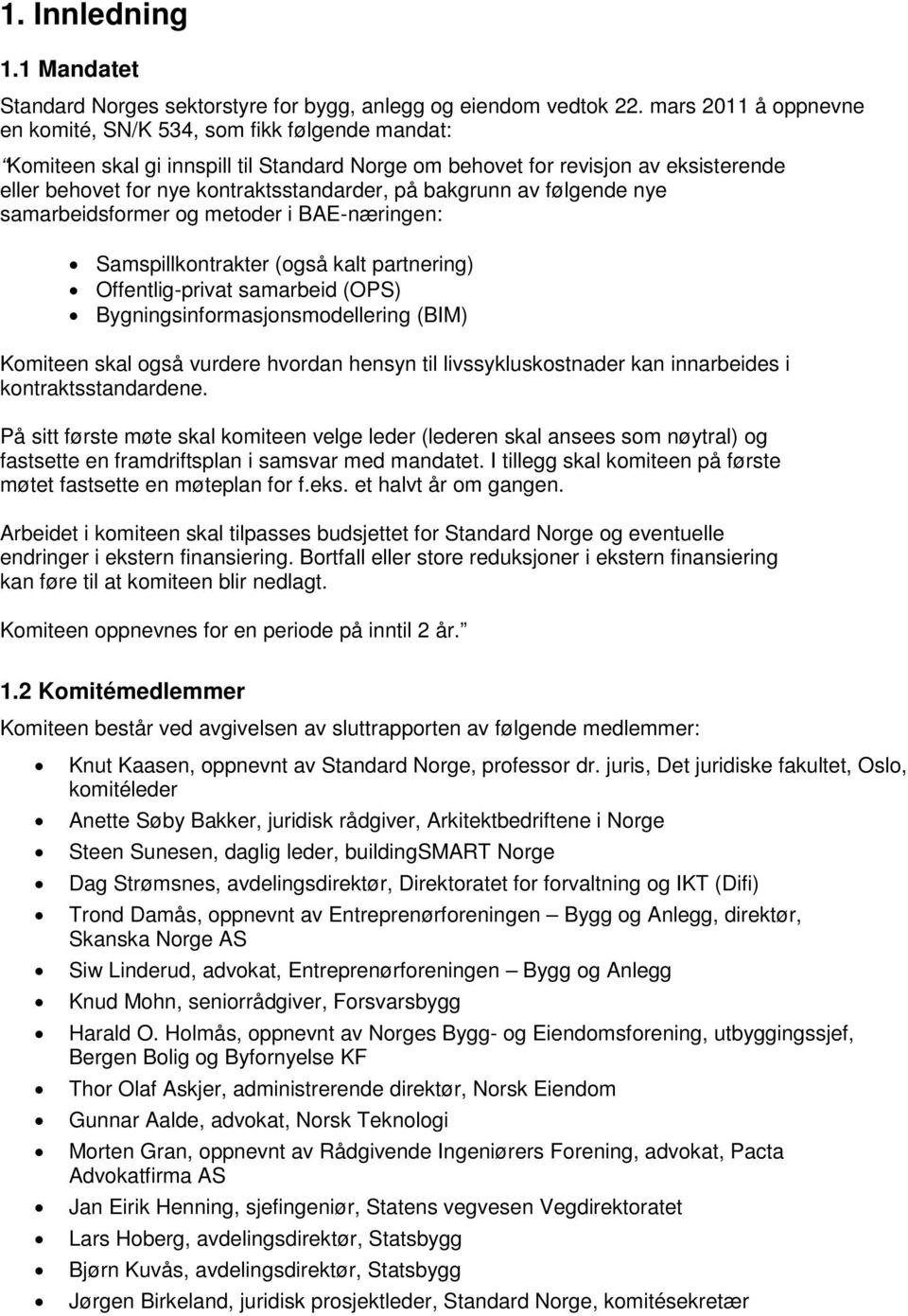 bakgrunn av følgende nye samarbeidsformer og metoder i BAE-næringen: Samspillkontrakter (også kalt partnering) Offentlig-privat samarbeid (OPS) Bygningsinformasjonsmodellering (BIM) Komiteen skal