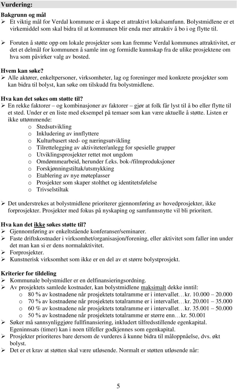 Foruten å støtte opp om lokale prosjekter som kan fremme Verdal kommunes attraktivitet, er det et delmål for kommunen å samle inn og formidle kunnskap fra de ulike prosjektene om hva som påvirker