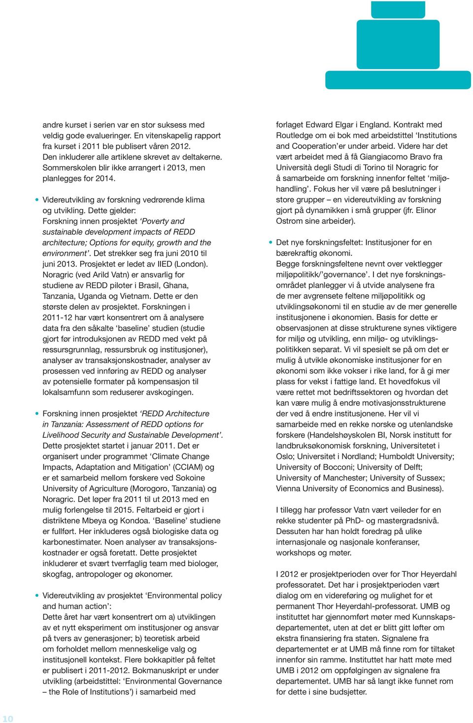 Dette gjelder: Forskning innen prosjektet Poverty and sustainable development impacts of REDD architecture; Options for equity, growth and the environment.