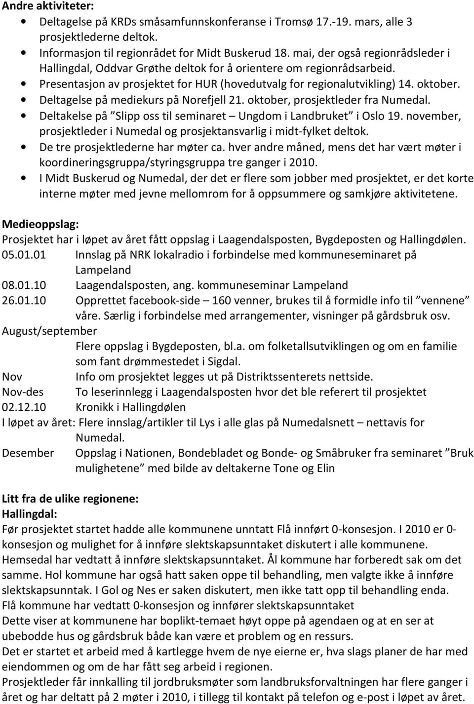 Deltagelse på mediekurs på Norefjell 21. oktober, prosjektleder fra Numedal. Deltakelse på Slipp oss til seminaret Ungdom i Landbruket i Oslo 19.