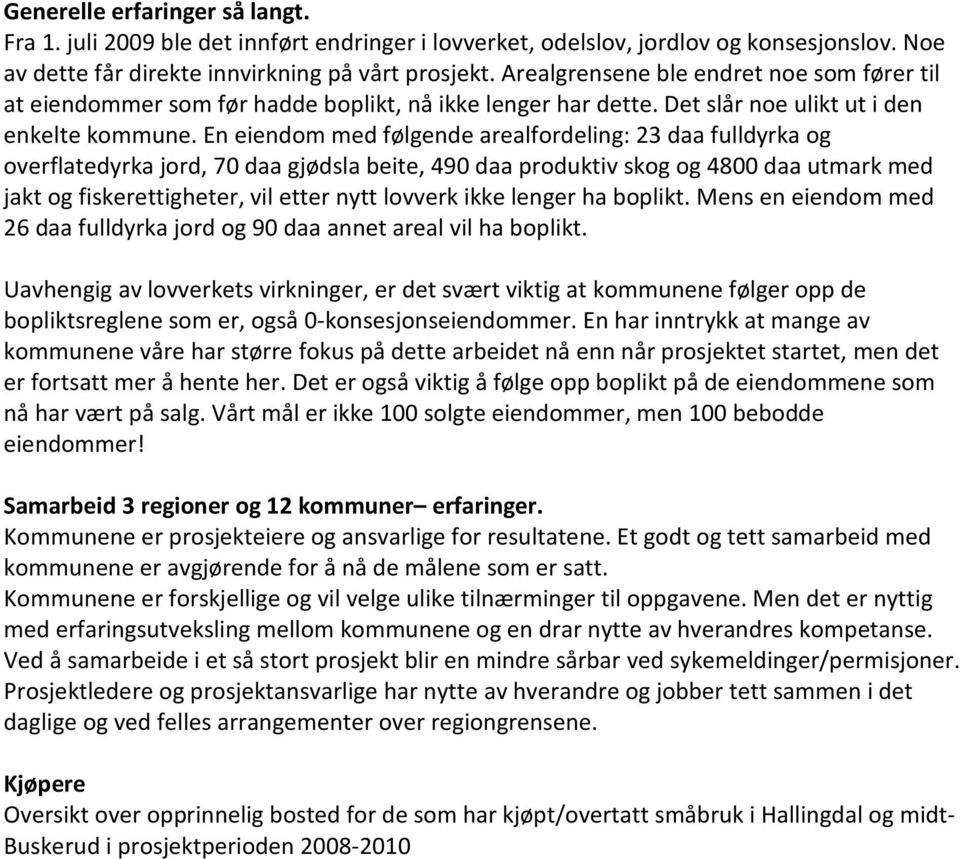 En eiendom med følgende arealfordeling: 23 daa fulldyrka og overflatedyrka jord, 70 daa gjødsla beite, 490 daa produktiv skog og 4800 daa utmark med jakt og fiskerettigheter, vil etter nytt lovverk