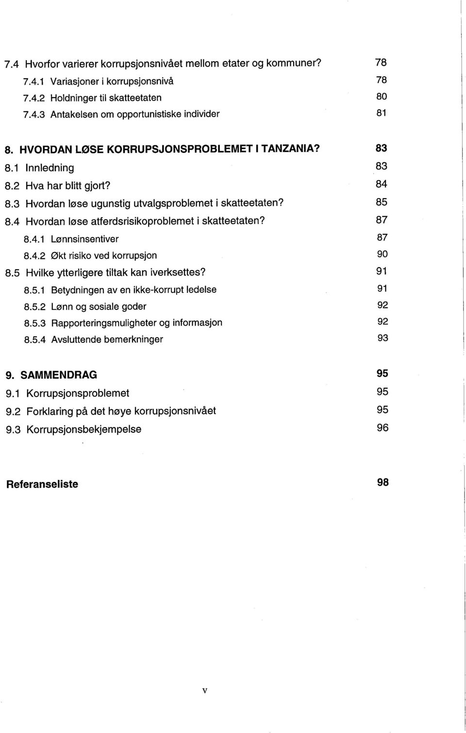 8.4.1 Lønnsinsentiver 8.4.2 Økt risiko ved korrupsjon 8.5 Hvilke ytterligere tiltak kan iverksetles? 8.5.1 Betydningen aven ikke-korrupt ledelse 8.5.2 Lønn og sosiale goder 8.5.3 Rapporteringsmuligheter og informasjon 8.