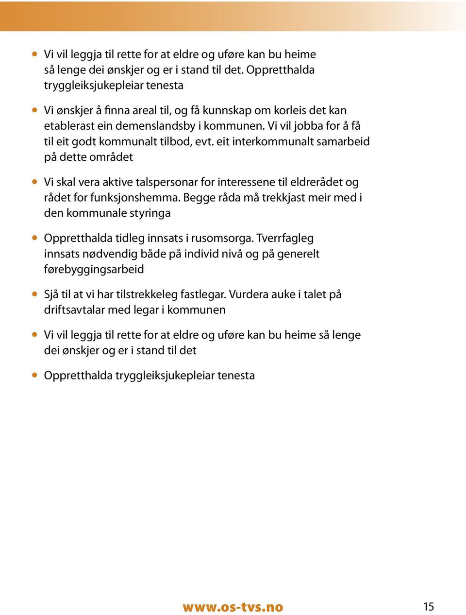 Vi vil jobba for å få til eit godt kommunalt tilbod, evt. eit interkommunalt samarbeid på dette området Vi skal vera aktive talspersonar for interessene til eldrerådet og rådet for funksjonshemma.