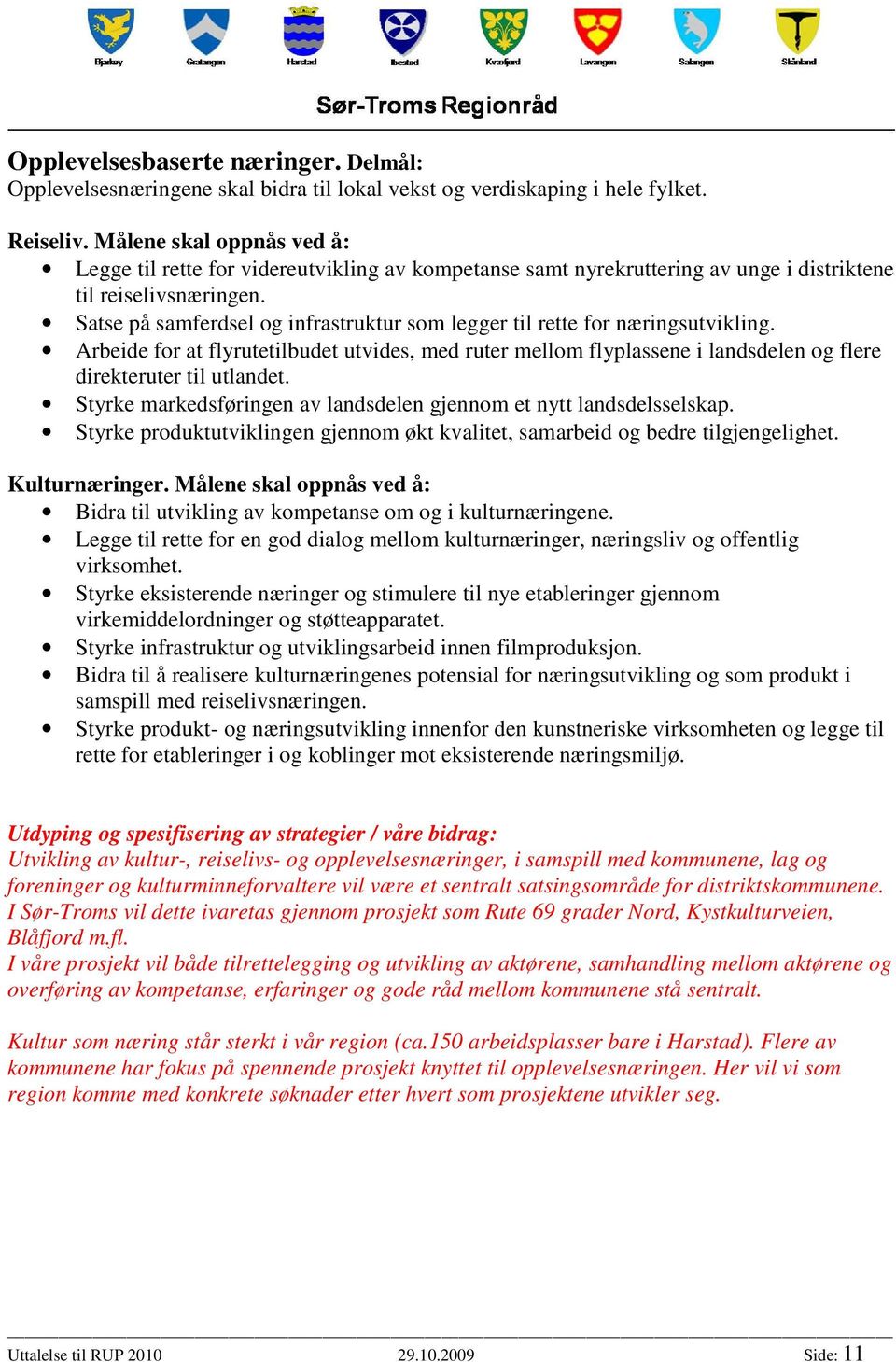 Arbeide for at flyrutetilbudet utvides, med ruter mellom flyplassene i landsdelen og flere direkteruter til utlandet. Styrke markedsføringen av landsdelen gjennom et nytt landsdelsselskap.