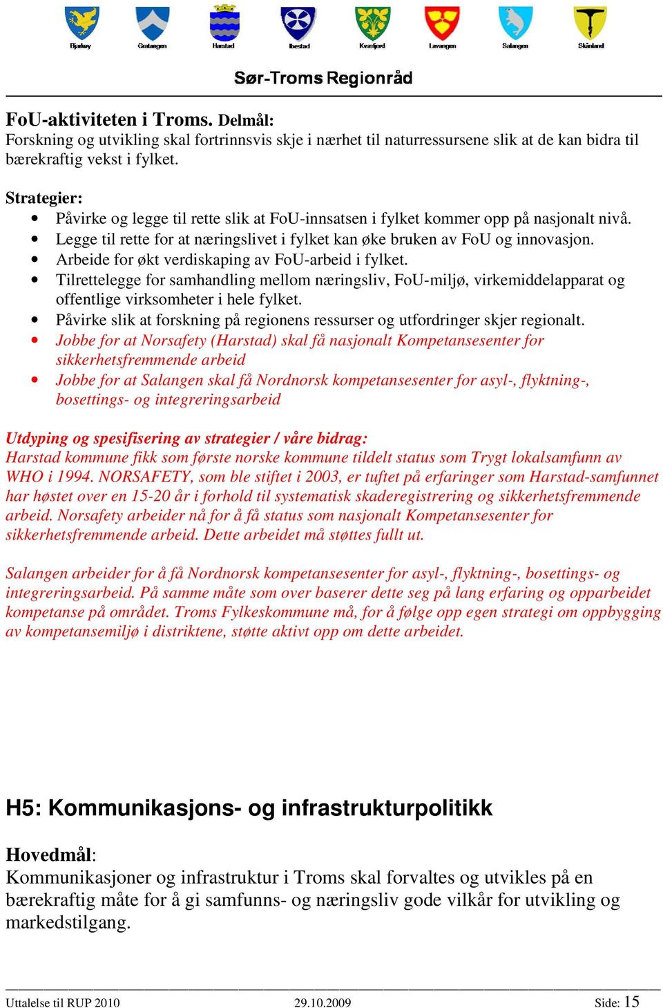 Arbeide for økt verdiskaping av FoU-arbeid i fylket. Tilrettelegge for samhandling mellom næringsliv, FoU-miljø, virkemiddelapparat og offentlige virksomheter i hele fylket.