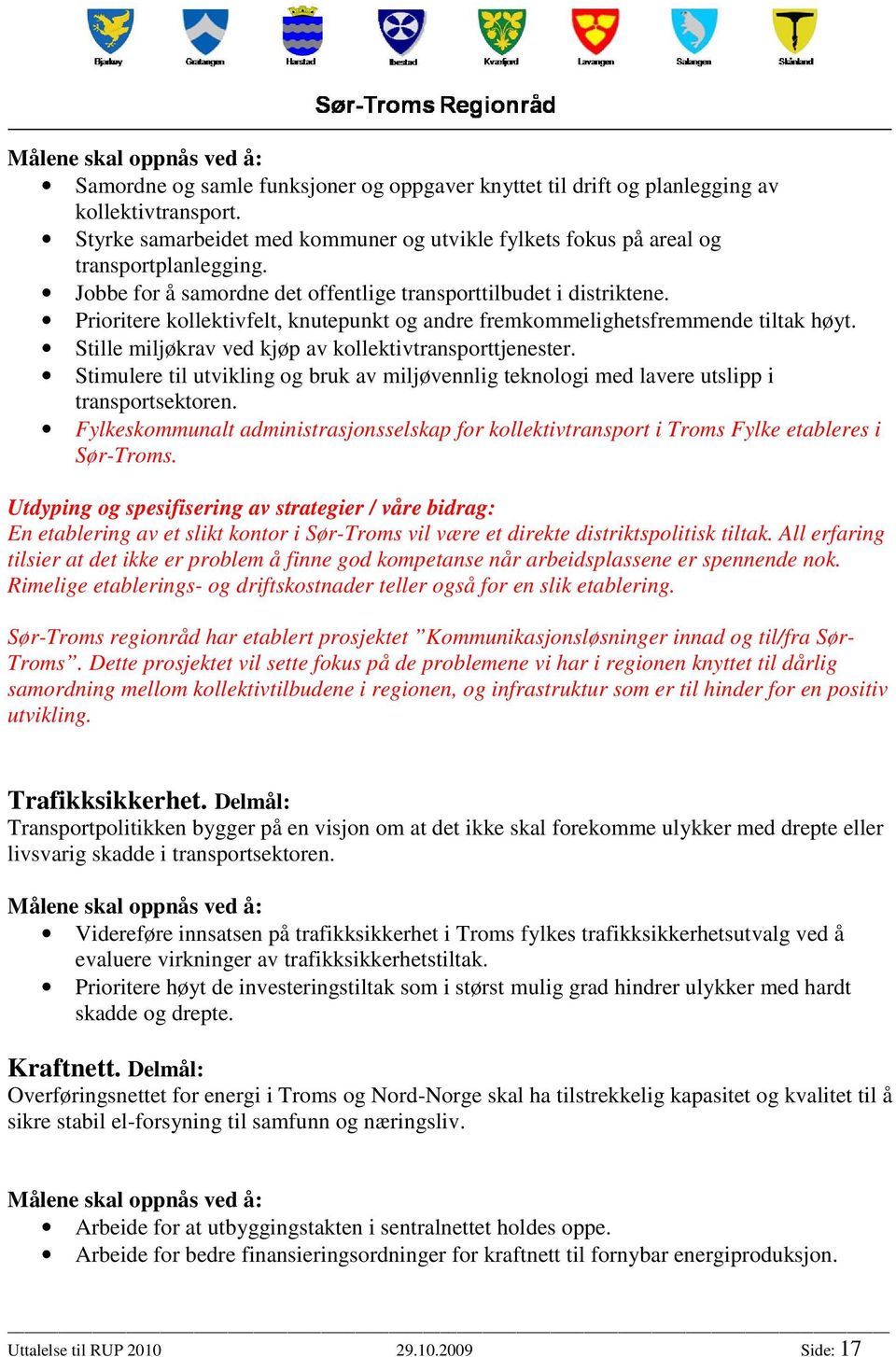 Stille miljøkrav ved kjøp av kollektivtransporttjenester. Stimulere til utvikling og bruk av miljøvennlig teknologi med lavere utslipp i transportsektoren.