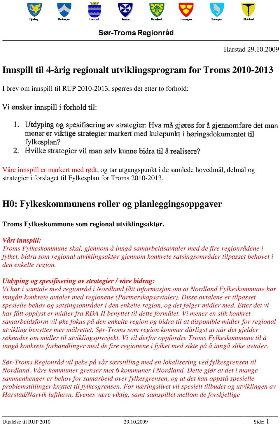 de samlede hovedmål, delmål og strategier i forslaget til Fylkesplan for Troms 2010-2013. H0: Fylkeskommunens roller og planleggingsoppgaver Troms Fylkeskommune som regional utviklingsaktør.