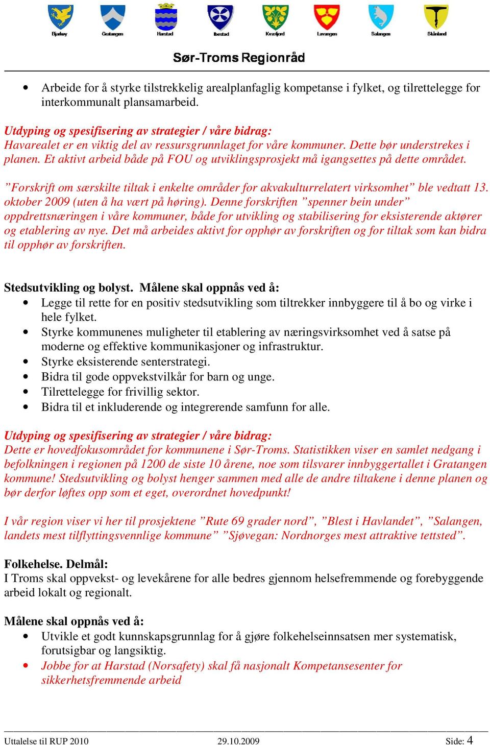 Forskrift om særskilte tiltak i enkelte områder for akvakulturrelatert virksomhet ble vedtatt 13. oktober 2009 (uten å ha vært på høring).