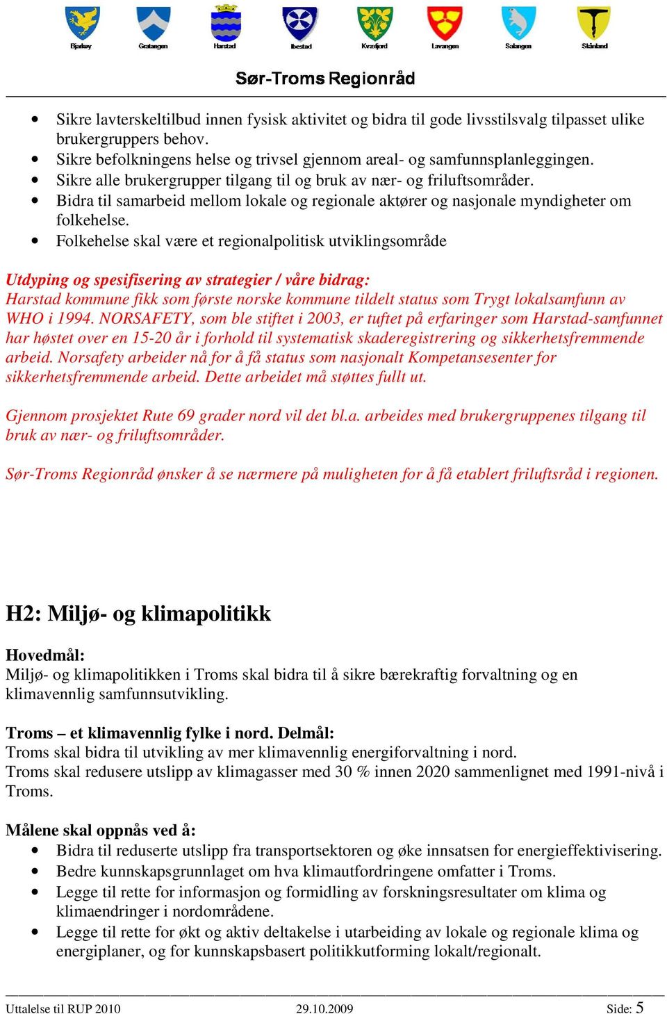 Folkehelse skal være et regionalpolitisk utviklingsområde Harstad kommune fikk som første norske kommune tildelt status som Trygt lokalsamfunn av WHO i 1994.