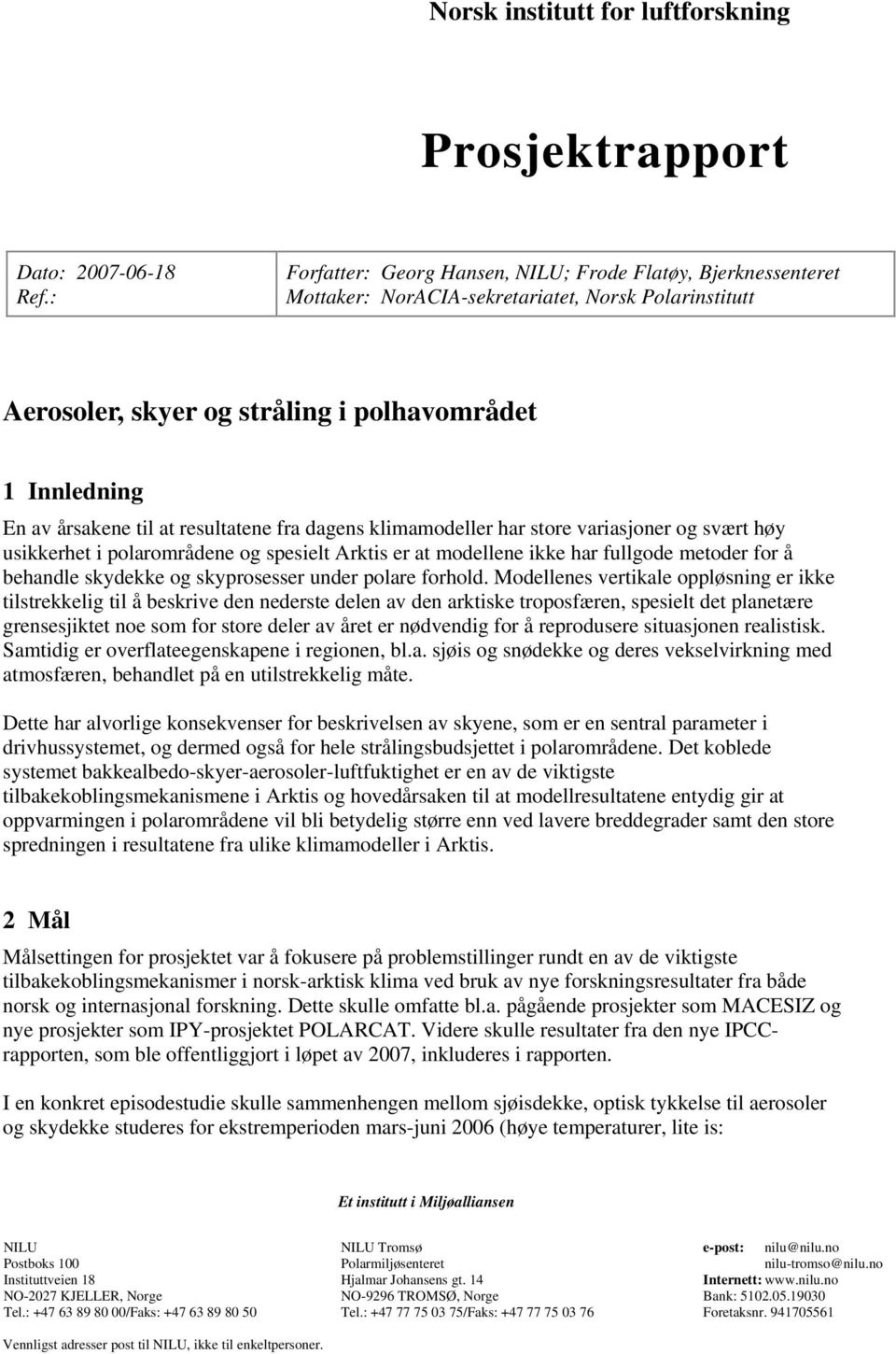 resultatene fra dagens klimamodeller har store variasjoner og svært høy usikkerhet i polarområdene og spesielt Arktis er at modellene ikke har fullgode metoder for å behandle skydekke og skyprosesser