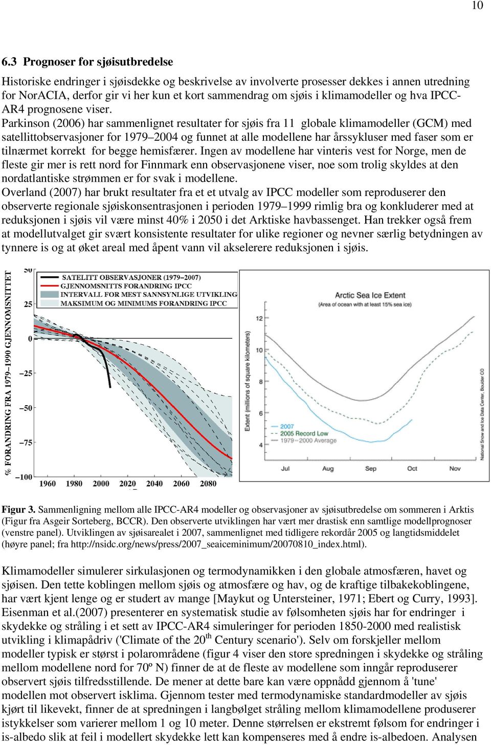 Parkinson (2006) har sammenlignet resultater for sjøis fra 11 globale klimamodeller (GCM) med satellittobservasjoner for 1979 2004 og funnet at alle modellene har årssykluser med faser som er