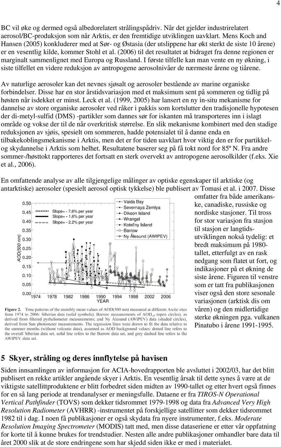 (2006) til det resultatet at bidraget fra denne regionen er marginalt sammenlignet med Europa og Russland.