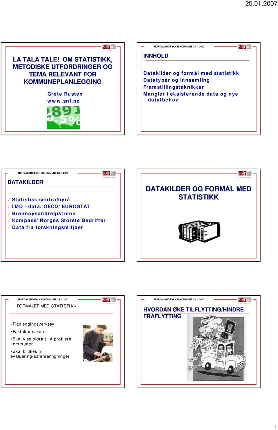 Statistisk sentralbyrå IMD data/oecd/eurostat Brønnøysundregistrene Kompass/Norges Største Bedrifter Data fra forskningsmiljøer DATAKILDER OG FORMÅL MED