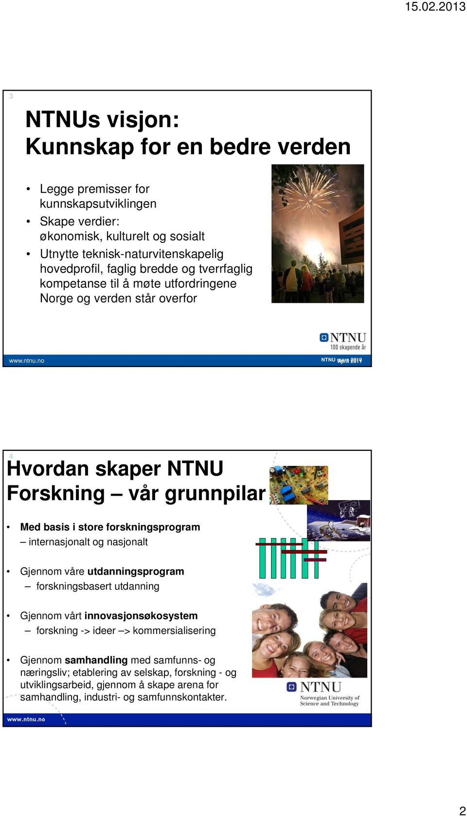 no NTNU mars April 2010 2011 4 Hvordan skaper NTNU Forskning vår grunnpilar Med basis i store forskningsprogram internasjonalt og nasjonalt Gjennom våre utdanningsprogram