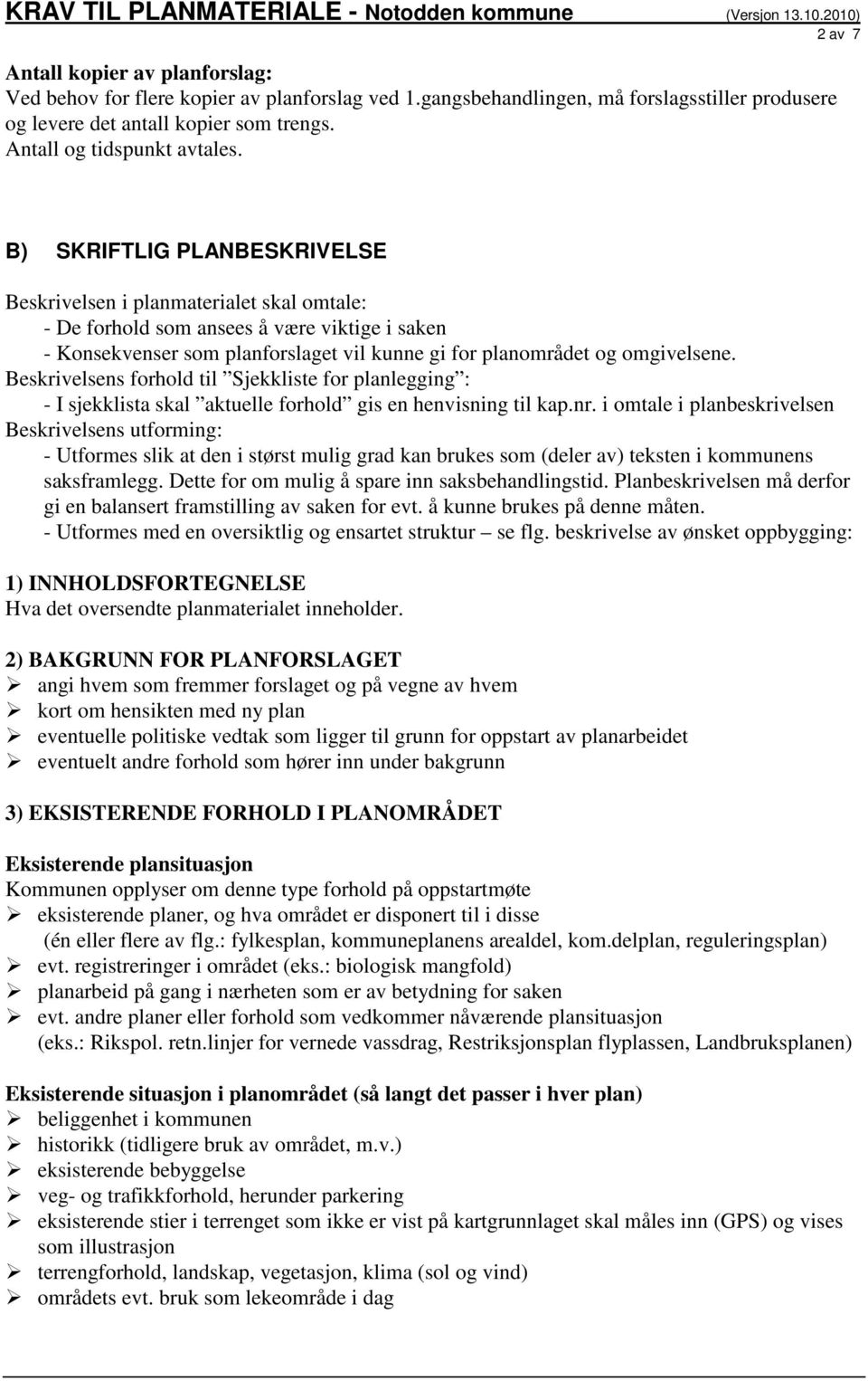 B) SKRIFTLIG PLANBESKRIVELSE Beskrivelsen i planmaterialet skal omtale: - De forhold som ansees å være viktige i saken - Konsekvenser som planforslaget vil kunne gi for planområdet og omgivelsene.