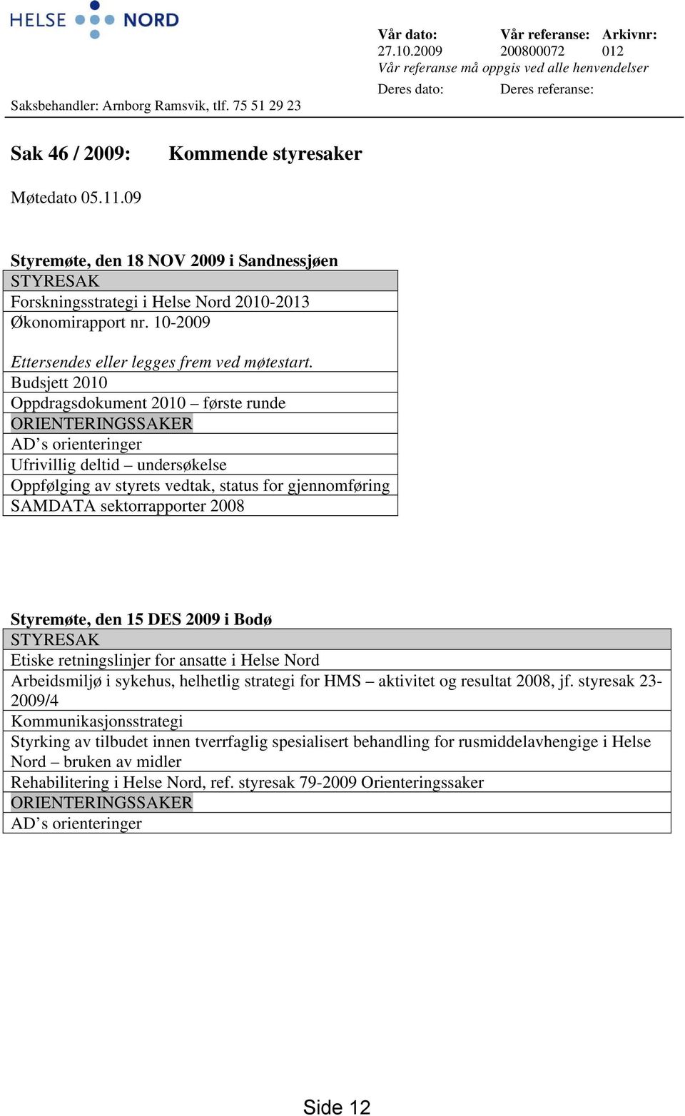 09 Styremøte, den 18 NOV 2009 i Sandnessjøen STYRESAK Forskningsstrategi i Helse Nord 2010-2013 Økonomirapport nr. 10-2009 Ettersendes eller legges frem ved møtestart.