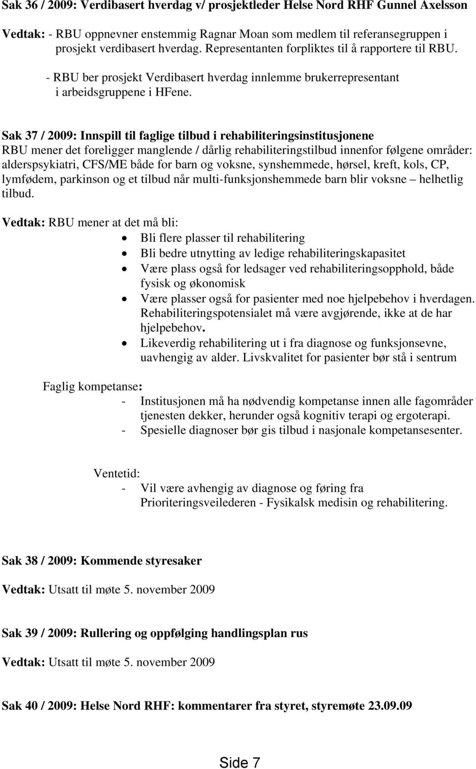 Sak 37 / 2009: Innspill til faglige tilbud i rehabiliteringsinstitusjonene RBU mener det foreligger manglende / dårlig rehabiliteringstilbud innenfor følgene områder: alderspsykiatri, CFS/ME både for