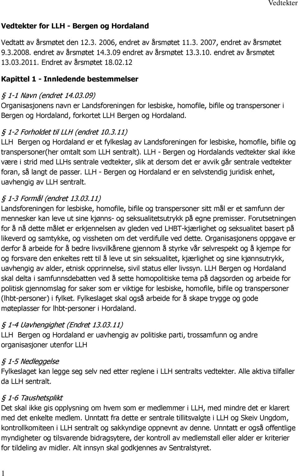 1-2 Forholdet til LLH (endret 10.3.11) LLH Bergen og Hordaland er et fylkeslag av Landsforeningen for lesbiske, homofile, bifile og transpersoner(her omtalt som LLH sentralt).