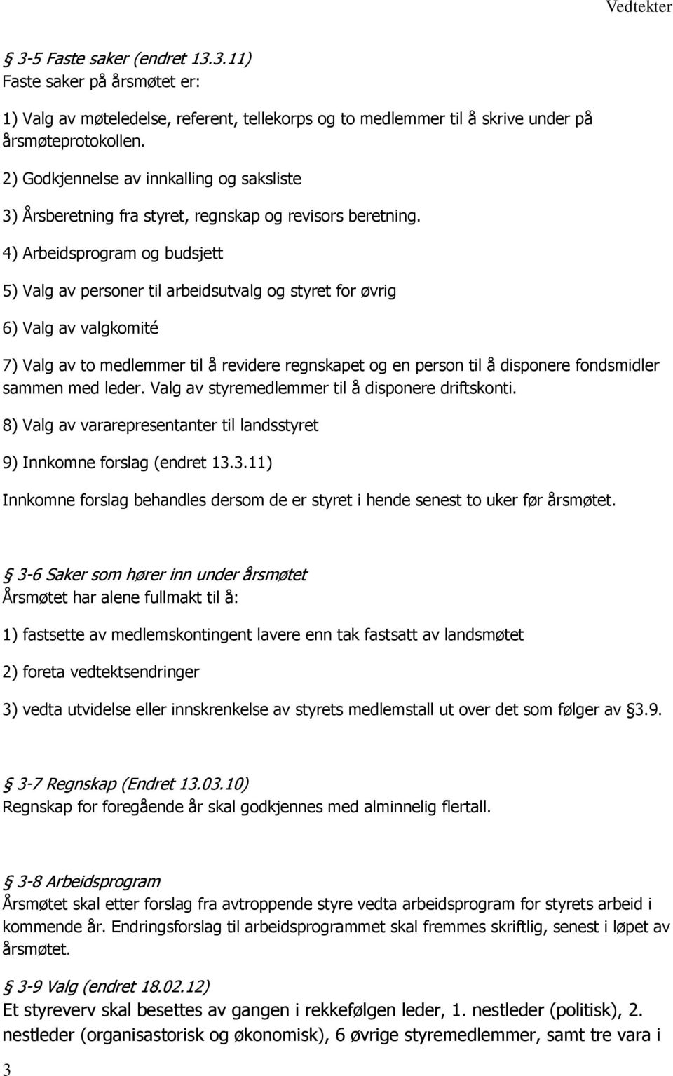 4) Arbeidsprogram og budsjett 5) Valg av personer til arbeidsutvalg og styret for øvrig 6) Valg av valgkomité 7) Valg av to medlemmer til å revidere regnskapet og en person til å disponere