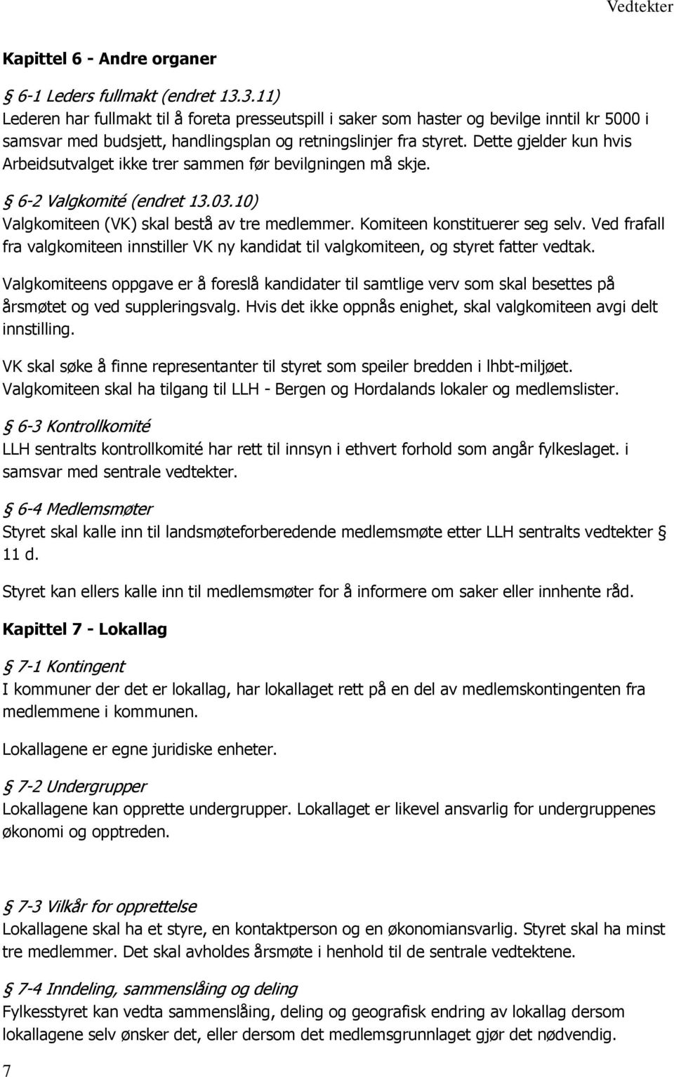 Dette gjelder kun hvis Arbeidsutvalget ikke trer sammen før bevilgningen må skje. 6-2 Valgkomité (endret 13.03.10) Valgkomiteen (VK) skal bestå av tre medlemmer. Komiteen konstituerer seg selv.