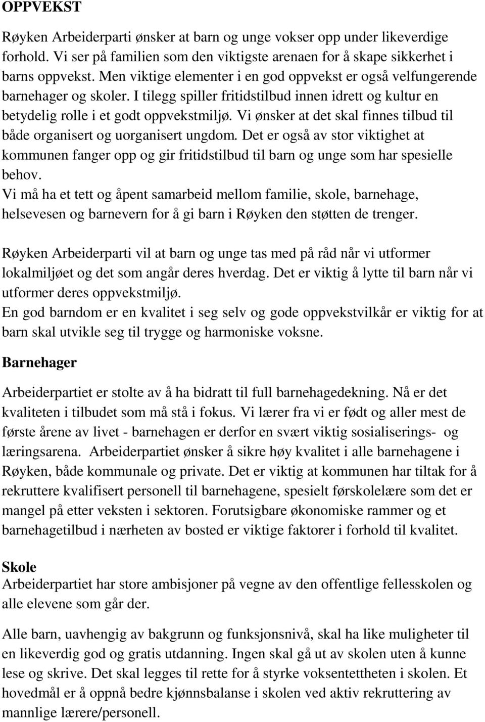 Vi ønsker at det skal finnes tilbud til både organisert og uorganisert ungdom. Det er også av stor viktighet at kommunen fanger opp og gir fritidstilbud til barn og unge som har spesielle behov.