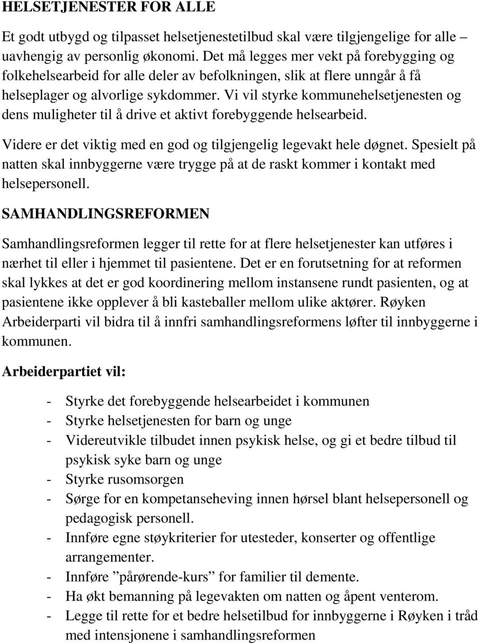 Vi vil styrke kommunehelsetjenesten og dens muligheter til å drive et aktivt forebyggende helsearbeid. Videre er det viktig med en god og tilgjengelig legevakt hele døgnet.