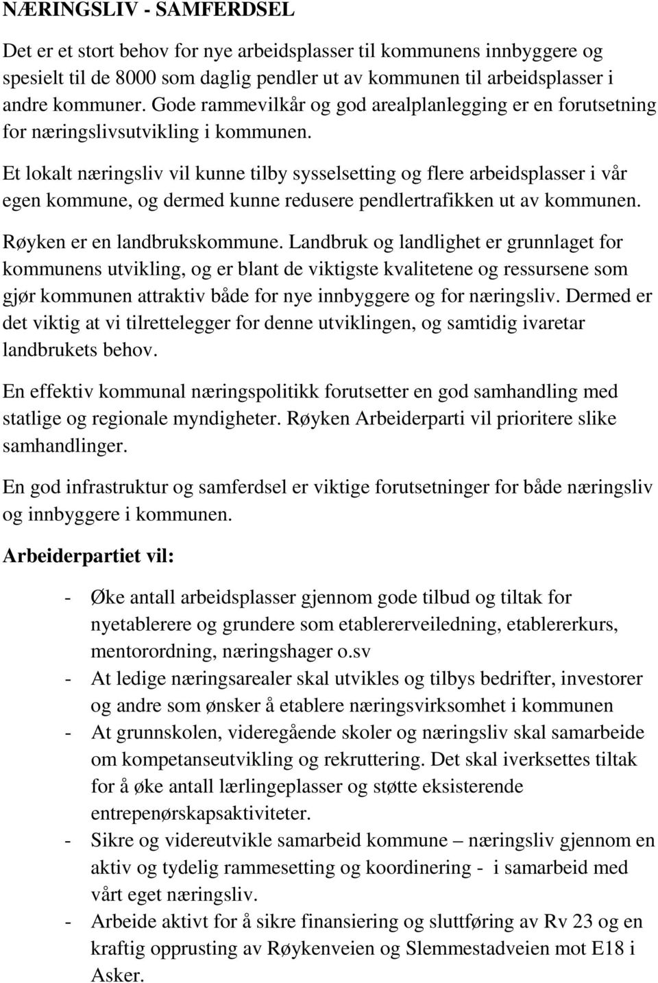 Et lokalt næringsliv vil kunne tilby sysselsetting og flere arbeidsplasser i vår egen kommune, og dermed kunne redusere pendlertrafikken ut av kommunen. Røyken er en landbrukskommune.