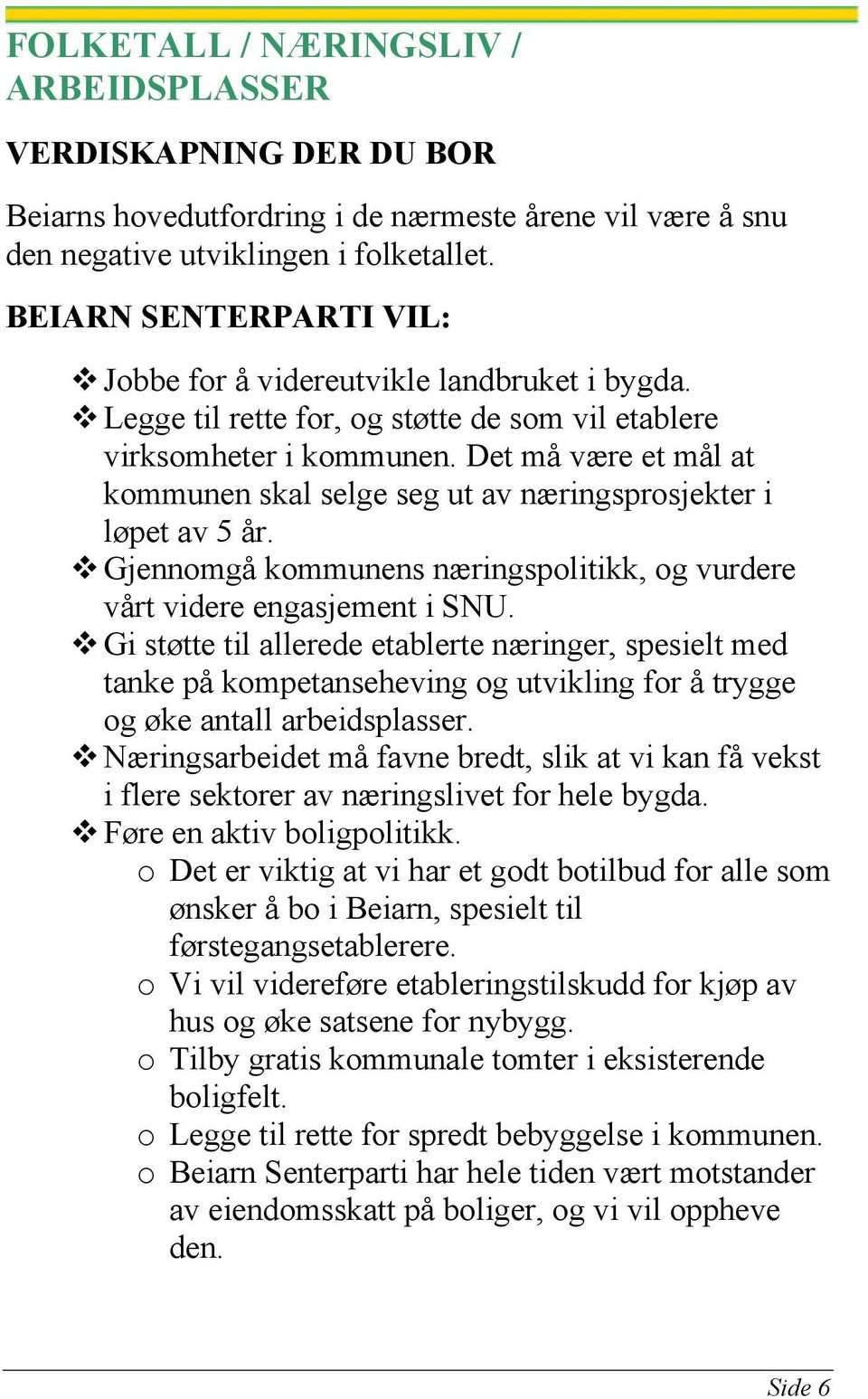 Det må være et mål at kommunen skal selge seg ut av næringsprosjekter i løpet av 5 år. Gjennomgå kommunens næringspolitikk, og vurdere vårt videre engasjement i SNU.