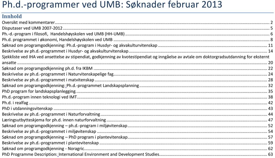 .. 14 Sjekkliste ved IHA ved ansettelse av stipendiat, godkjenning av kvotestipendiat og inngåelse av avtale om doktorgradsutdanning for eksternt ansatte... 20 Søknad om programgodkjenning ph.d. fra IKBM.