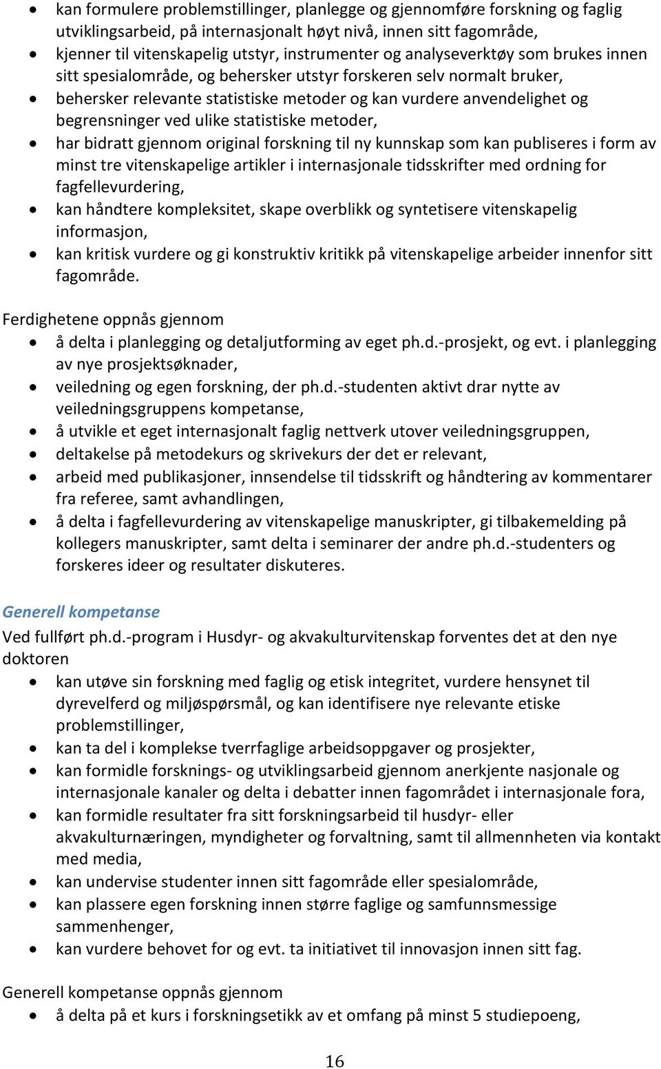 statistiske metoder, har bidratt gjennom original forskning til ny kunnskap som kan publiseres i form av minst tre vitenskapelige artikler i internasjonale tidsskrifter med ordning for