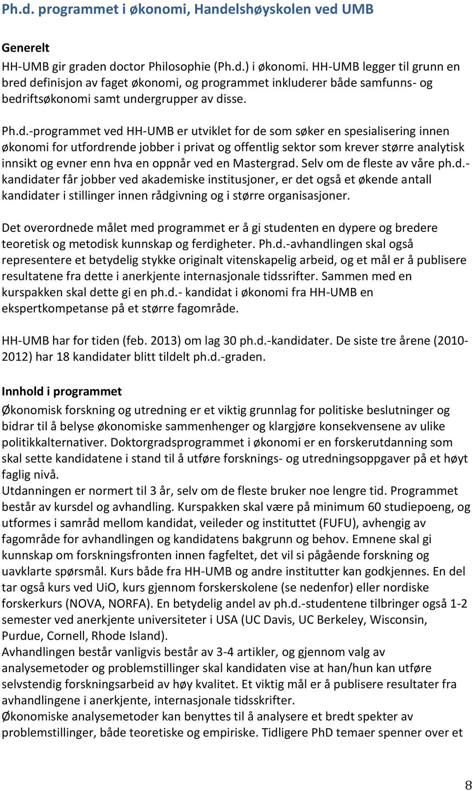 definisjon av faget økonomi, og programmet inkluderer både samfunns- og bedriftsøkonomi samt undergrupper av disse. Ph.d.-programmet ved HH-UMB er utviklet for de som søker en spesialisering innen