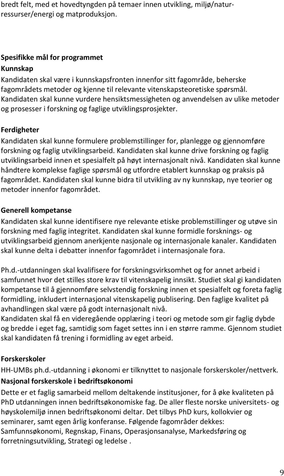 Kandidaten skal kunne vurdere hensiktsmessigheten og anvendelsen av ulike metoder og prosesser i forskning og faglige utviklingsprosjekter.