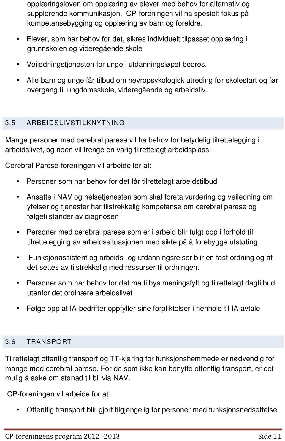 Alle barn og unge får tilbud om nevropsykologisk utreding før skolestart og før overgang til ungdomsskole, videregående og arbeidsliv. 3.