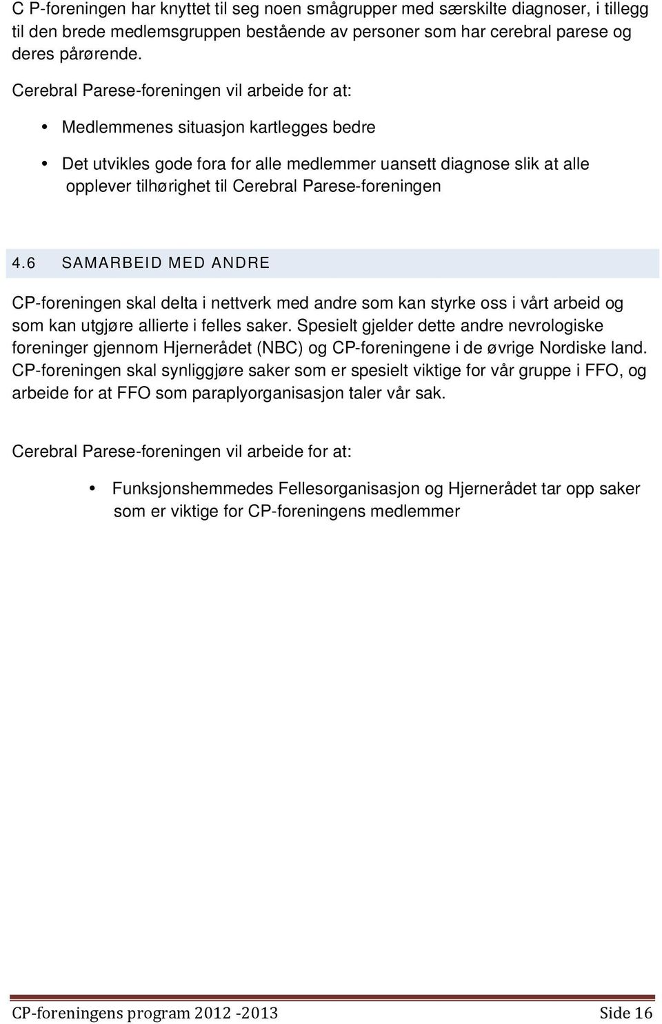 6 SAMARBEID MED ANDRE CP-foreningen skal delta i nettverk med andre som kan styrke oss i vårt arbeid og som kan utgjøre allierte i felles saker.