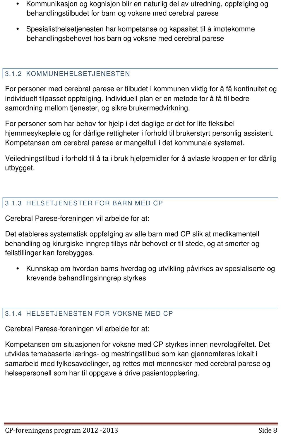 2 KOMMUNEHELSETJENESTEN For personer med cerebral parese er tilbudet i kommunen viktig for å få kontinuitet og individuelt tilpasset oppfølging.