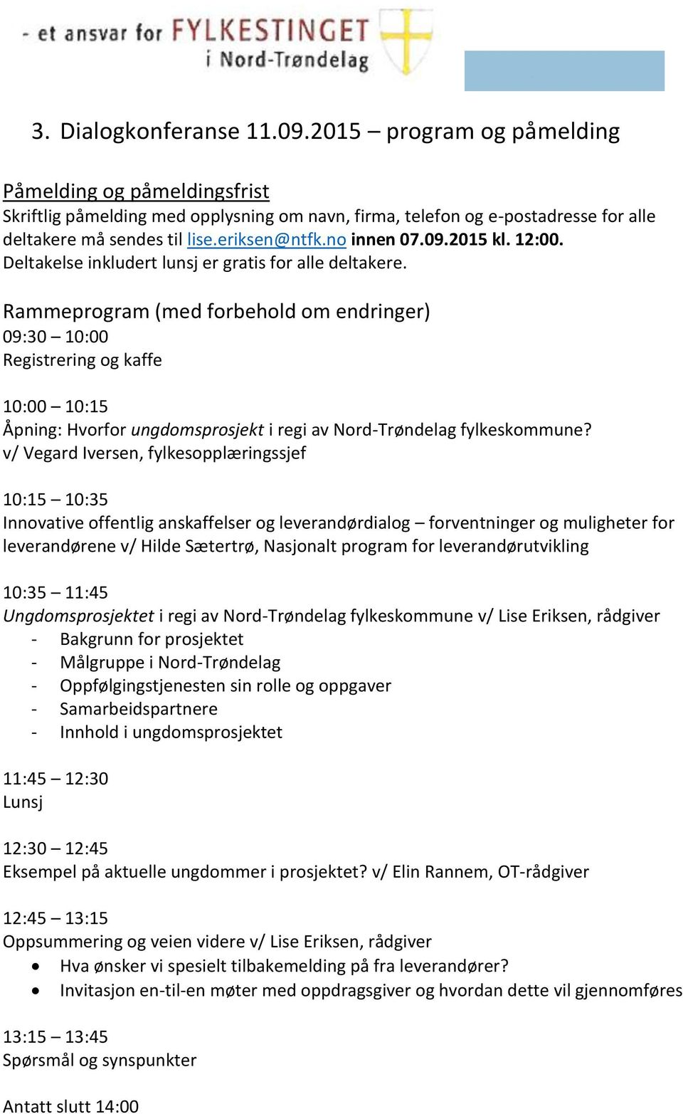 Rammeprogram (med forbehold om endringer) 09:30 10:00 Registrering og kaffe 10:00 10:15 Åpning: Hvorfor ungdomsprosjekt i regi av Nord-Trøndelag fylkeskommune?