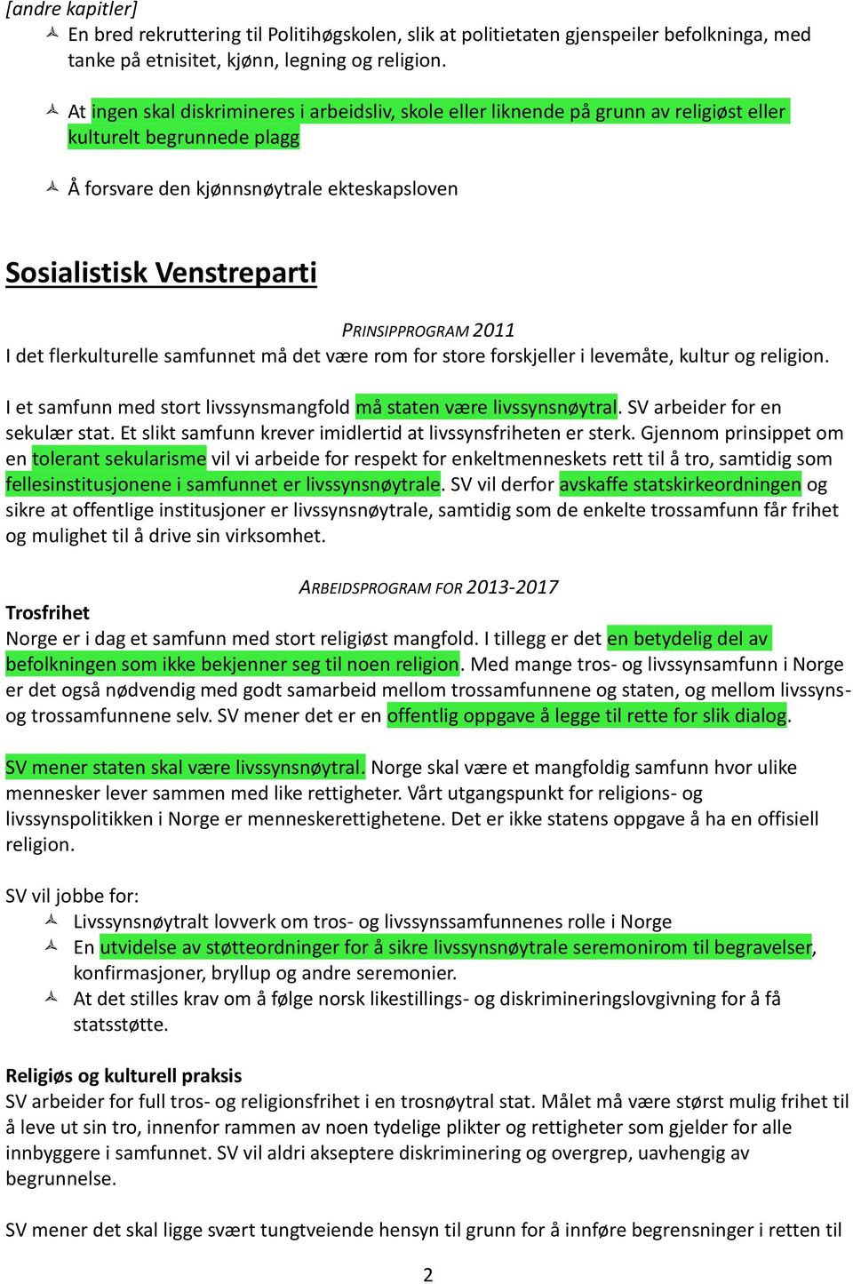 PRINSIPPROGRAM 2011 I det flerkulturelle samfunnet må det være rom for store forskjeller i levemåte, kultur og religion. I et samfunn med stort livssynsmangfold må staten være livssynsnøytral.