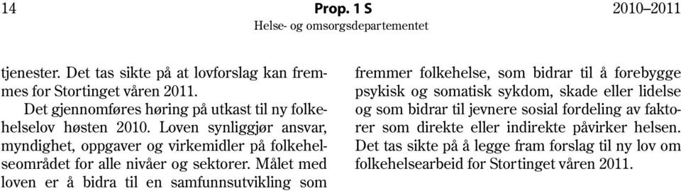 Loven synliggjør ansvar, myndighet, oppgaver og virkemidler på folkehelseområdet for alle nivåer og sektorer.