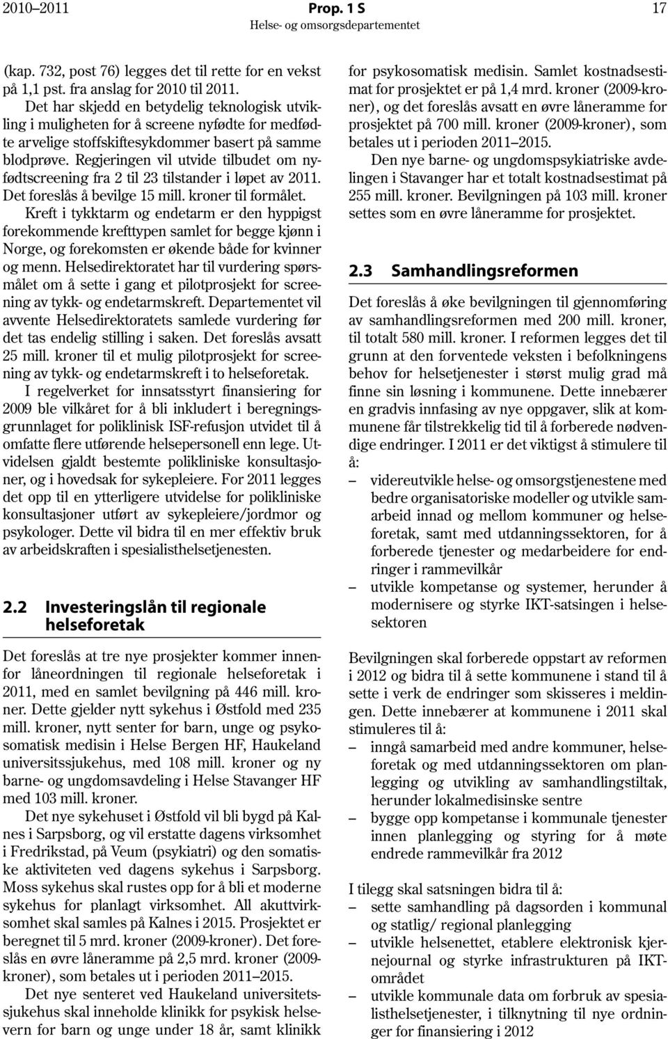 Regjeringen vil utvide tilbudet om nyfødtscreening fra 2 til 23 tilstander i løpet av 2011. Det foreslås å bevilge 15 mill. kroner til formålet.