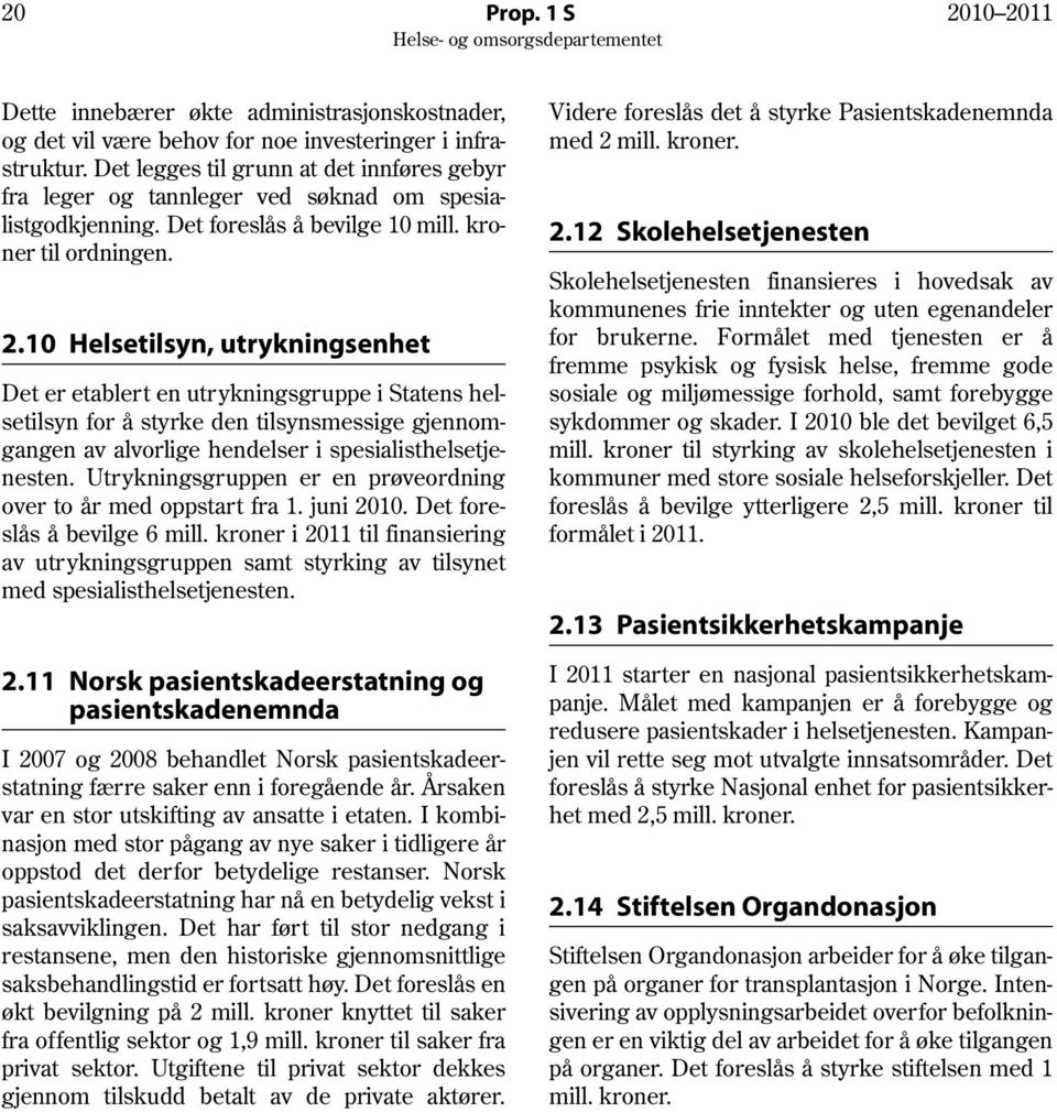 10 Helsetilsyn, utrykningsenhet Det er etablert en utrykningsgruppe i Statens helsetilsyn for å styrke den tilsynsmessige gjennomgangen av alvorlige hendelser i spesialisthelsetjenesten.