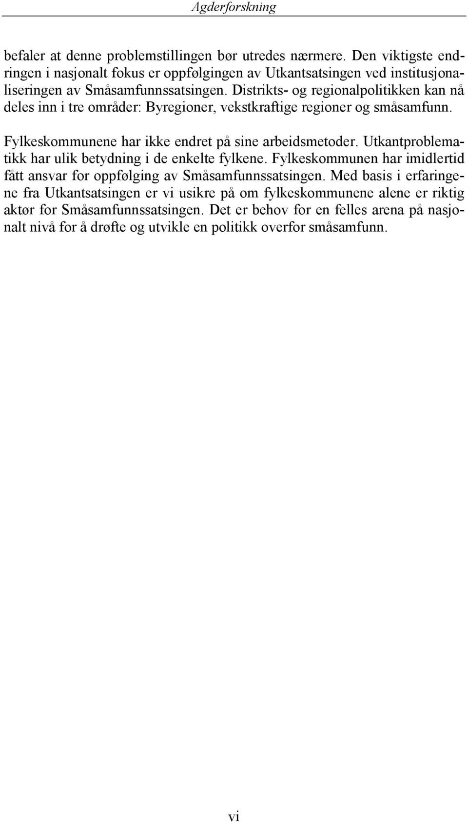 Utkantproblematikk har ulik betydning i de enkelte fylkene. Fylkeskommunen har imidlertid fått ansvar for oppfølging av Småsamfunnssatsingen.