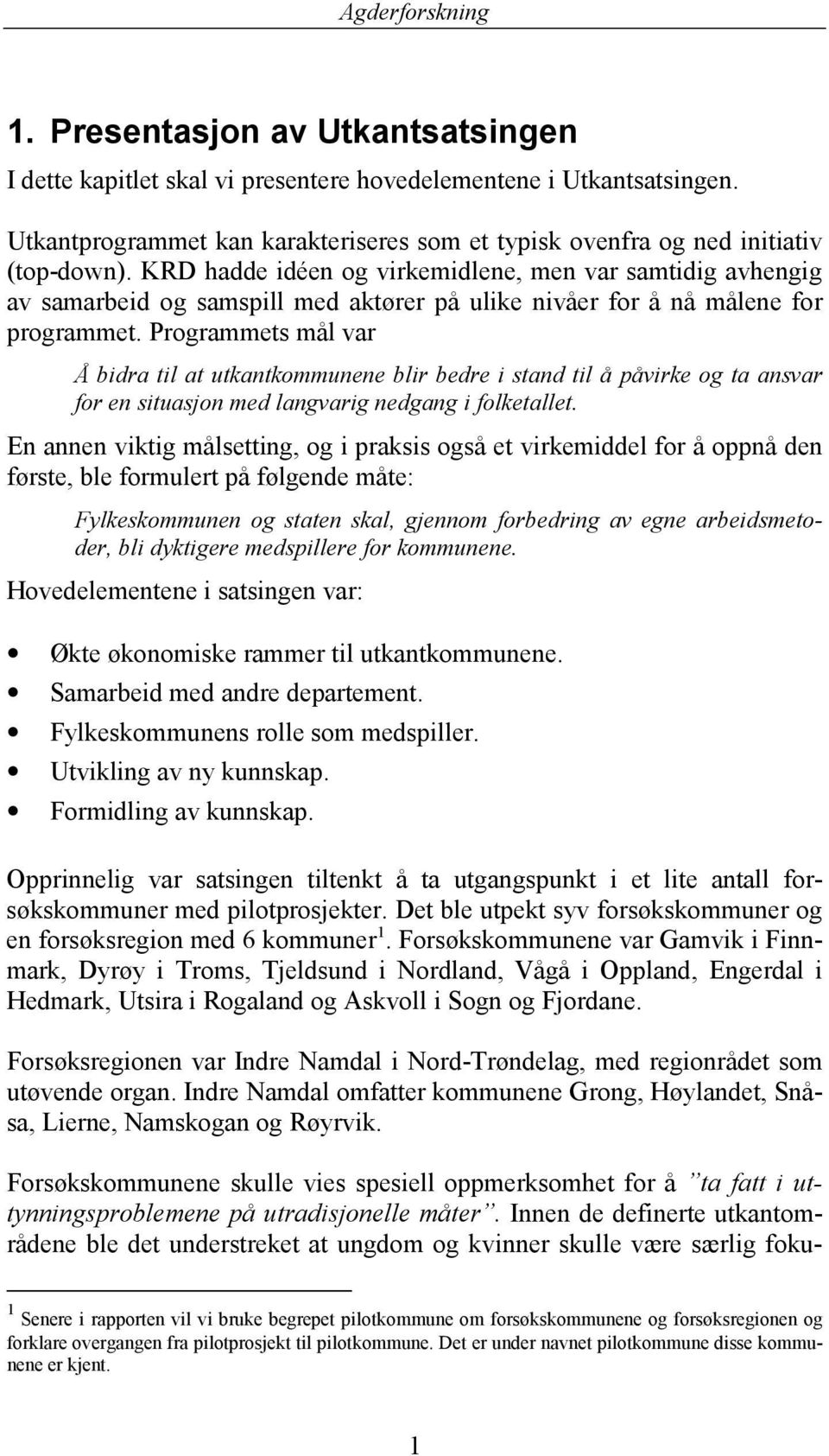 Programmets mål var Å bidra til at utkantkommunene blir bedre i stand til å påvirke og ta ansvar for en situasjon med langvarig nedgang i folketallet.