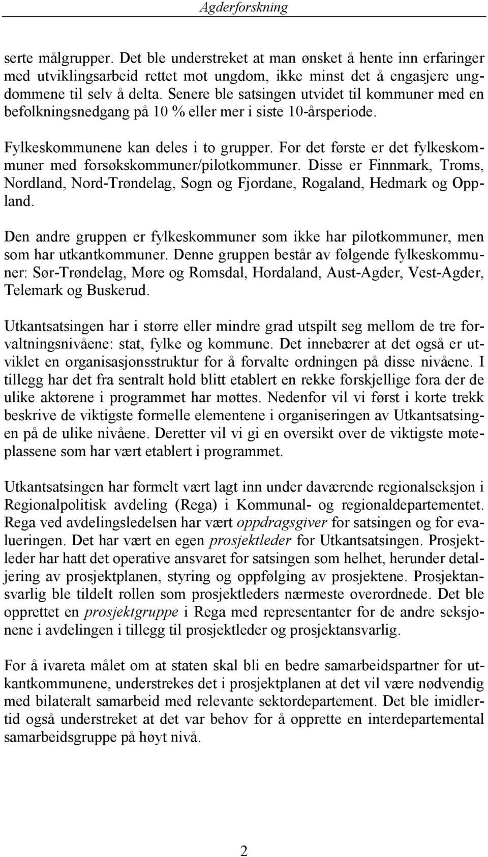 For det første er det fylkeskommuner med forsøkskommuner/pilotkommuner. Disse er Finnmark, Troms, Nordland, Nord-Trøndelag, Sogn og Fjordane, Rogaland, Hedmark og Oppland.