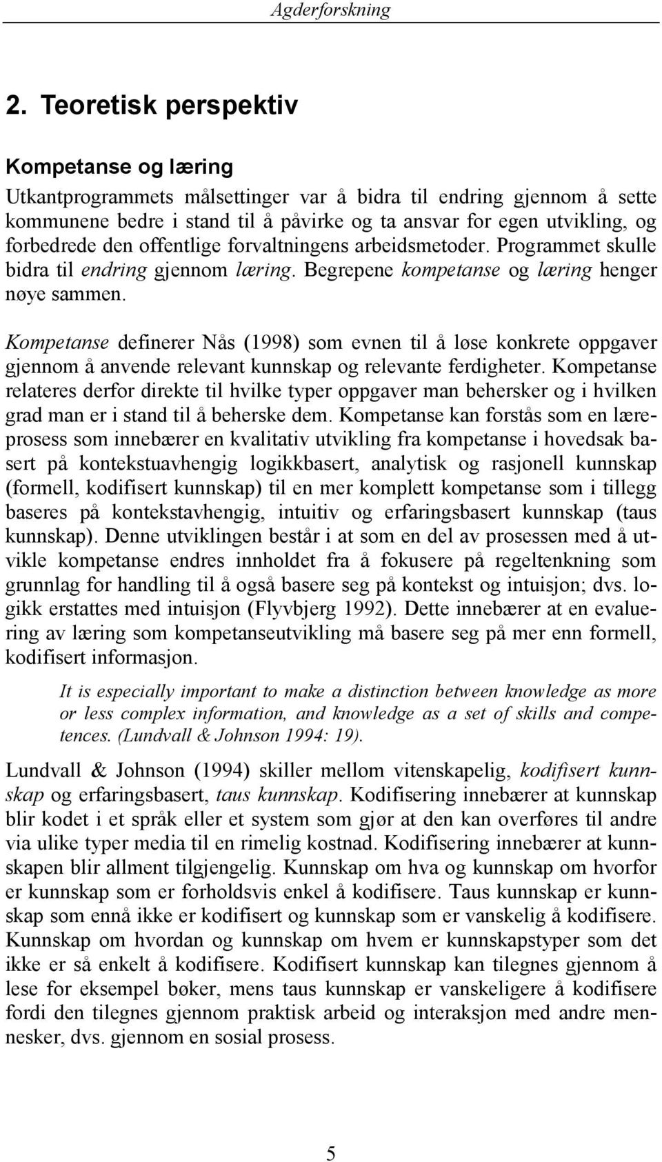 Kompetanse definerer Nås (1998) som evnen til å løse konkrete oppgaver gjennom å anvende relevant kunnskap og relevante ferdigheter.