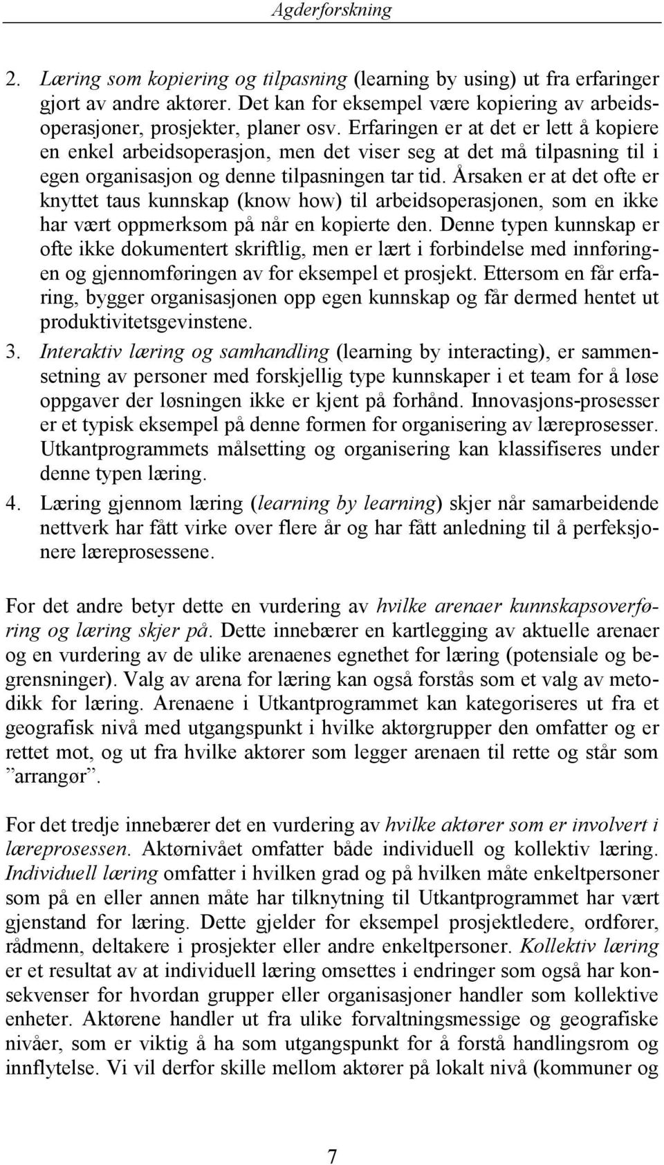 Årsaken er at det ofte er knyttet taus kunnskap (know how) til arbeidsoperasjonen, som en ikke har vært oppmerksom på når en kopierte den.